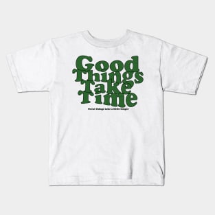 Good Things Take Time Kids T-Shirt